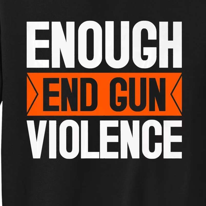 Enough End Gun Violence Wear Orange Anti Violence Tall Sweatshirt