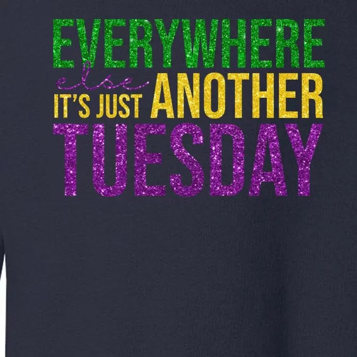 Everywhere Else Its Just Another Tuesday Mardi Gras Toddler Sweatshirt