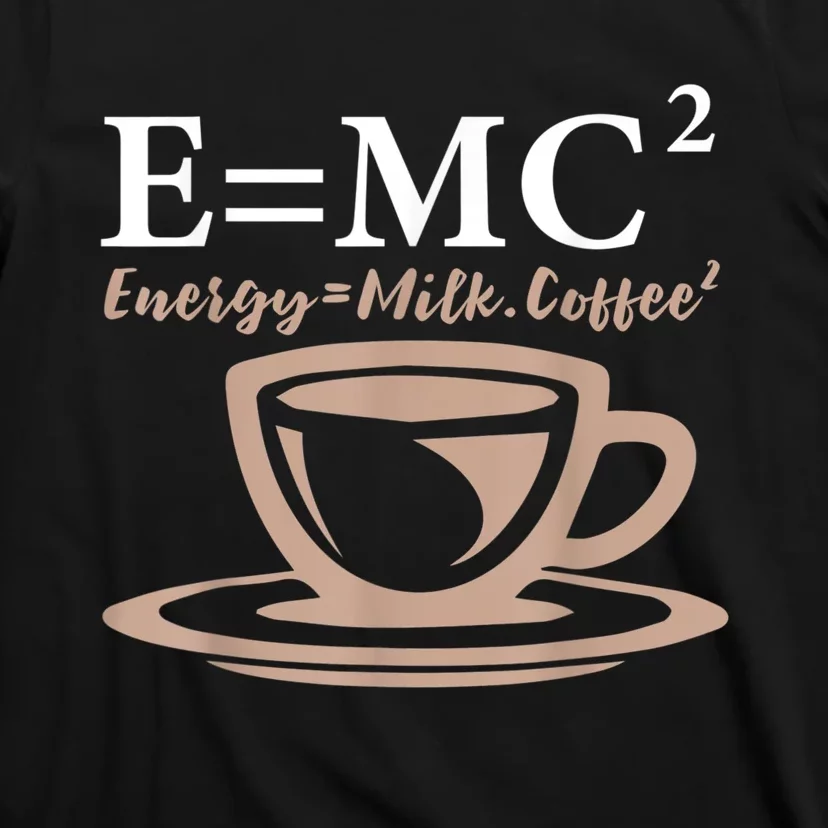 Energy Equals Milk Coffee E= MC2 SCIENCE T-Shirt