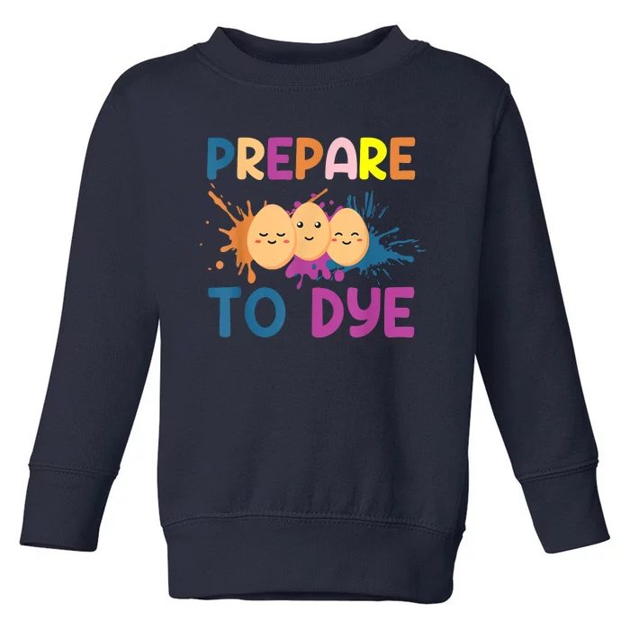 Easter Eggs PREPARE TO DYE Funny Easter Day Toddler Sweatshirt