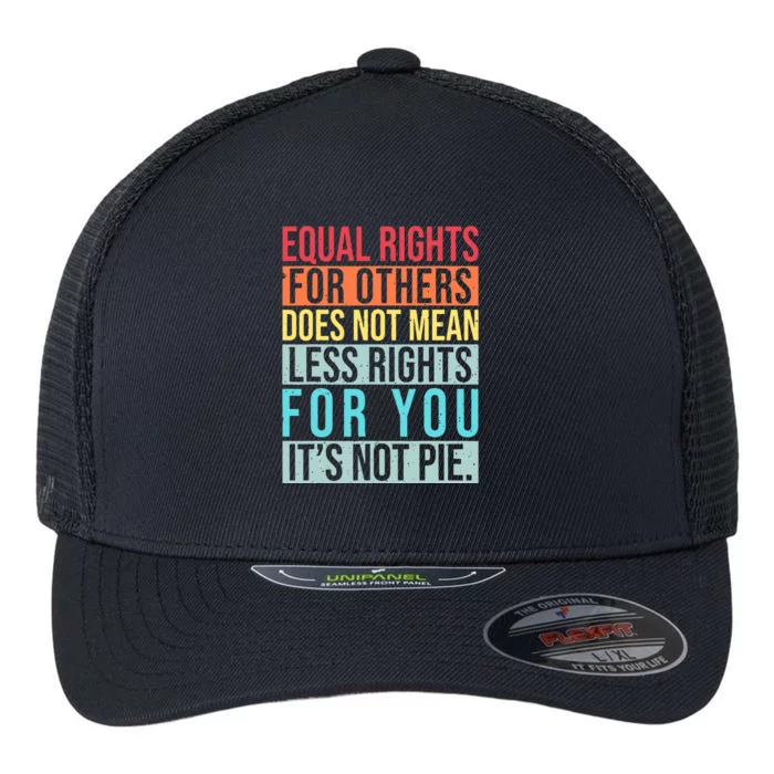 Equality Equal Rights For Others It's Not Pie Flexfit Unipanel Trucker Cap