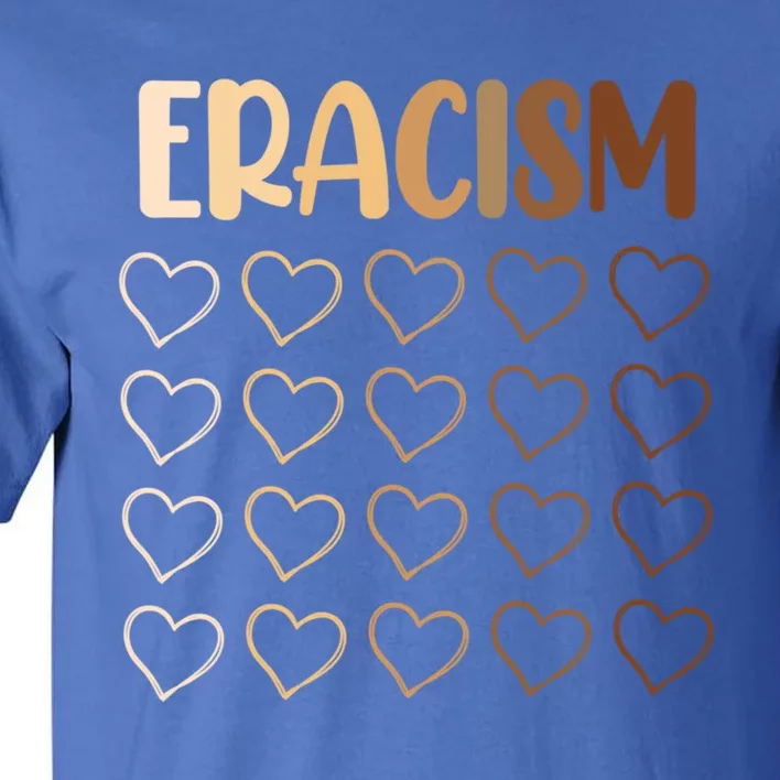 Eracism Erase Racism Antiracism Hu Rights Meaningful Gift Tall T-Shirt