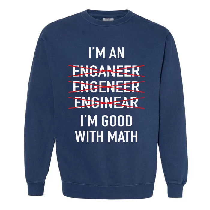 Engineer Engineering Student Funny IM Good At Math Garment-Dyed Sweatshirt