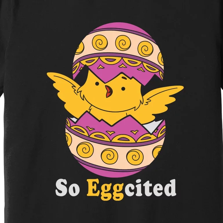 Easter Egg So Eggcited Easter Chick Cute Easter Day Gift Funny Egg Premium T-Shirt