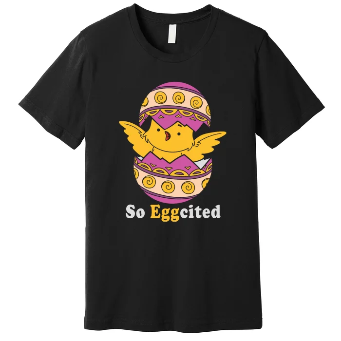 Easter Egg So Eggcited Easter Chick Cute Easter Day Gift Funny Egg Premium T-Shirt