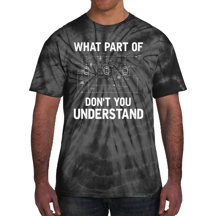 Electrical Engineer What Part Of Dont You Understand Gift Tie-Dye T-Shirt