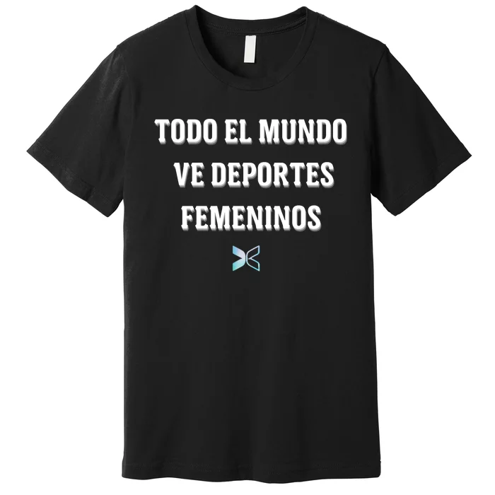 Espangol Everyone Watches Women’S Sports Todo El Mundo Ve Deportes Femeninos Premium T-Shirt