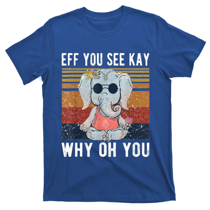 Elephant Eff You See Kay Why Oh Yo Funny Vintage Lover Yoga Meaningful Gift T-Shirt