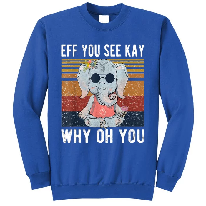 Elephant Eff You See Kay Why Oh Yo Funny Vintage Lover Yoga Meaningful Gift Tall Sweatshirt