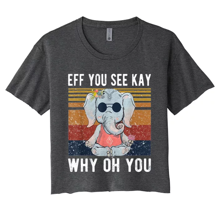 Elephant Eff You See Kay Why Oh Yo Funny Vintage Lover Yoga Meaningful Gift Women's Crop Top Tee