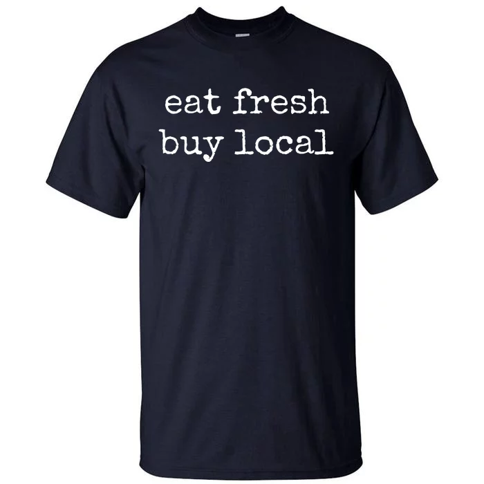 Eat Fresh Buy Local Farmers Market Organic Produce Gift Tee Tall T-Shirt