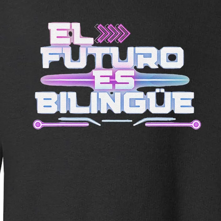 El Futuro Es BilingüE The Future Is Bilingual Toddler Sweatshirt