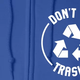 Environtalist Funny Gift Dont Be Trashy Recycle Gift Full Zip Hoodie