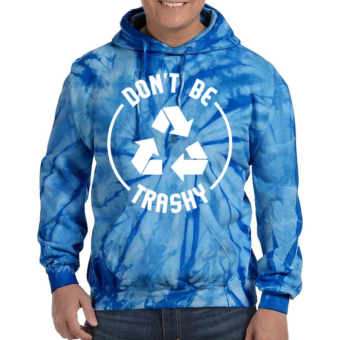 Environtalist Funny Gift Don't Be Trashy Recycle Gift Tie Dye Hoodie