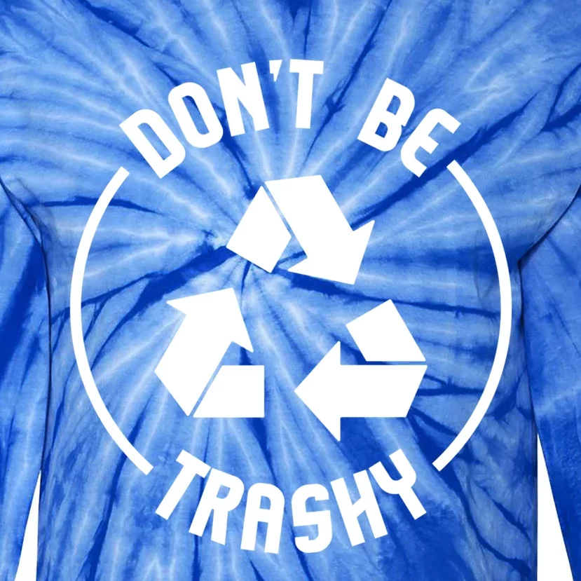 Environtalist Funny Gift Don't Be Trashy Recycle Gift Tie-Dye Long Sleeve Shirt