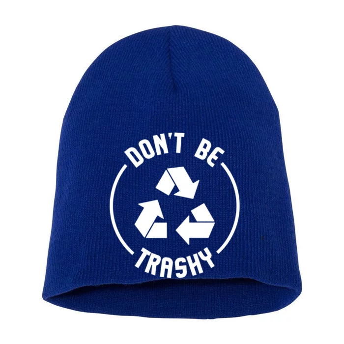 Environtalist Funny Gift Don't Be Trashy Recycle Gift Short Acrylic Beanie