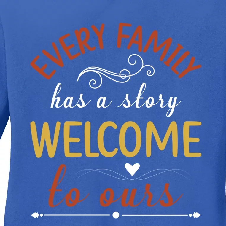 Every Family Has A Story Welcome To Ours Gift Ladies Long Sleeve Shirt