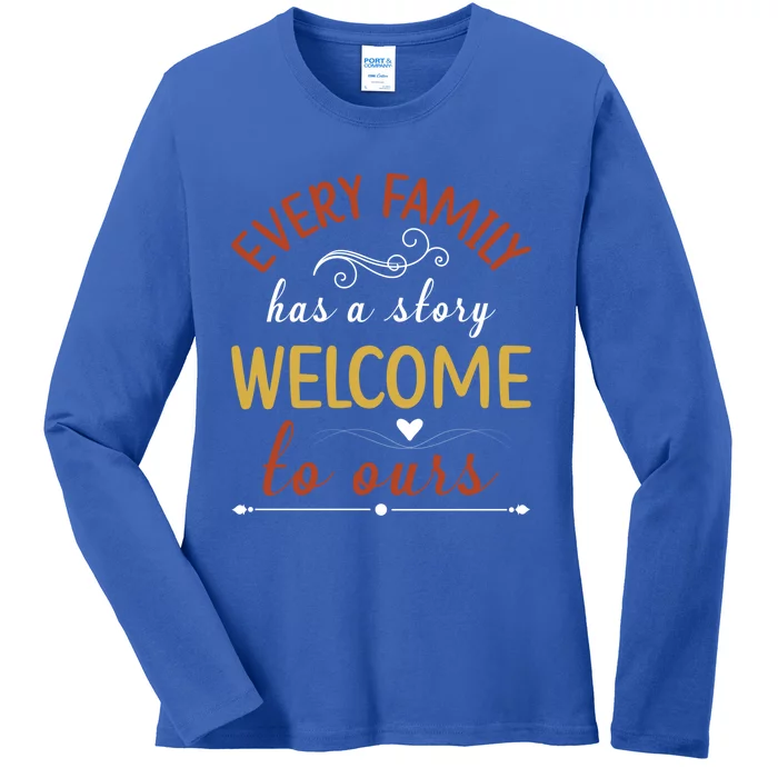 Every Family Has A Story Welcome To Ours Gift Ladies Long Sleeve Shirt