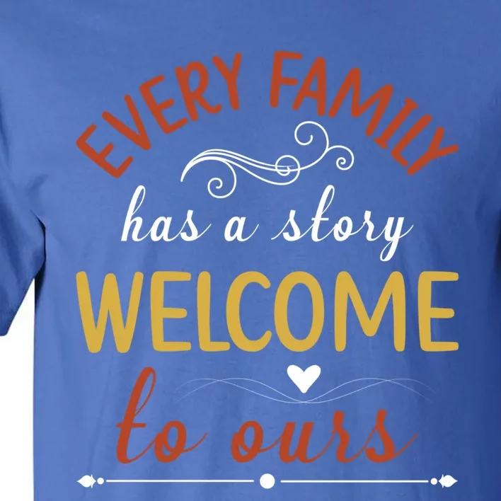 Every Family Has A Story Welcome To Ours Great Gift Tall T-Shirt