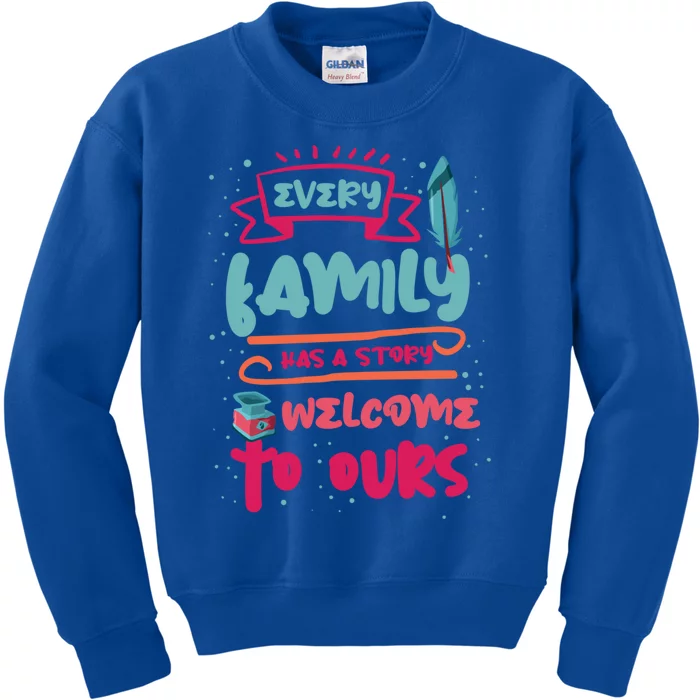 Every Family Has A Story Welcome To Ours Funny Gift Kids Sweatshirt