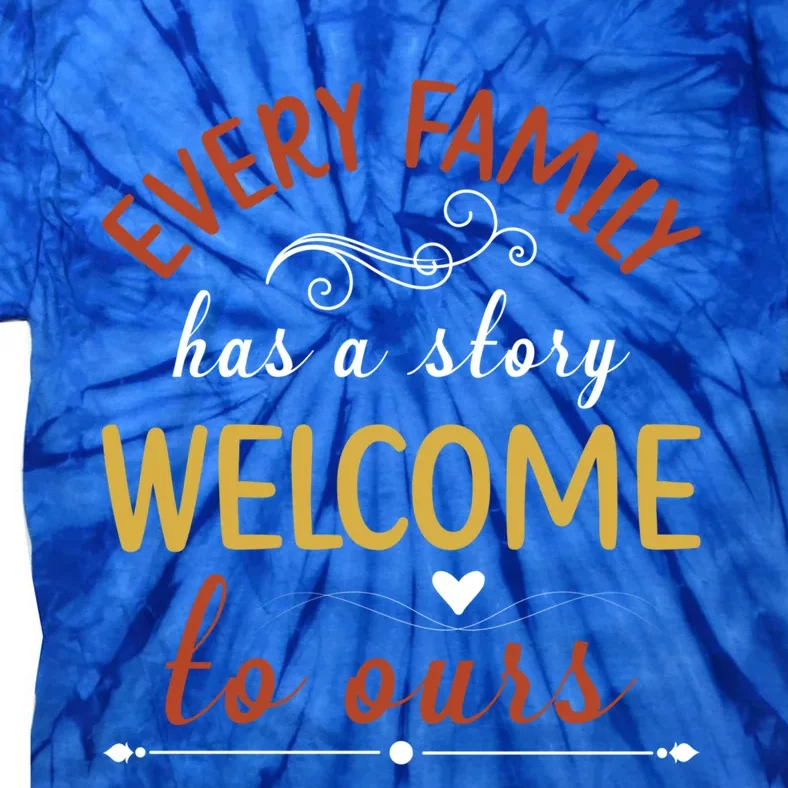 Every Family Has A Story Welcome To Ours Cute Gift Tie-Dye T-Shirt