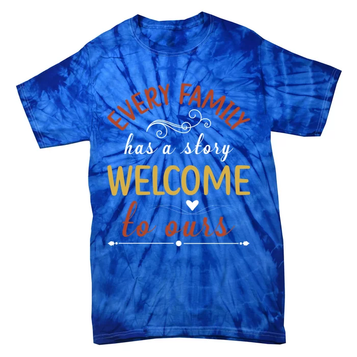 Every Family Has A Story Welcome To Ours Cute Gift Tie-Dye T-Shirt