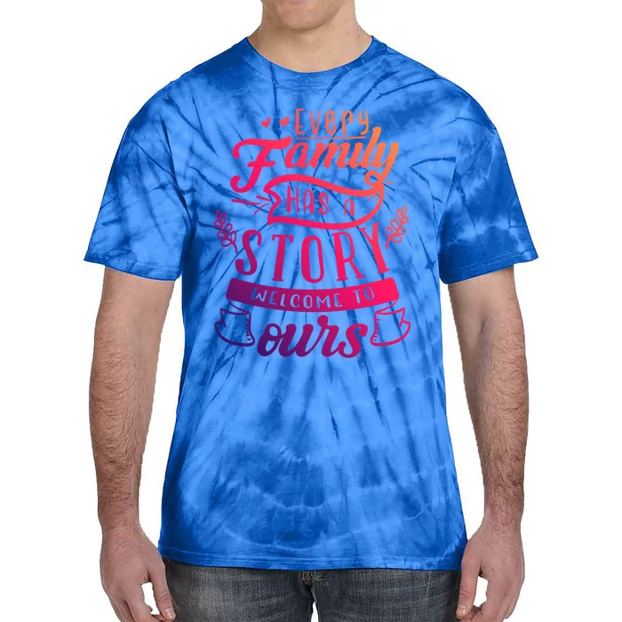 Every Family Has A Story Welcome To Oursmeaningful Gift Beautiful Design Gift Tie-Dye T-Shirt