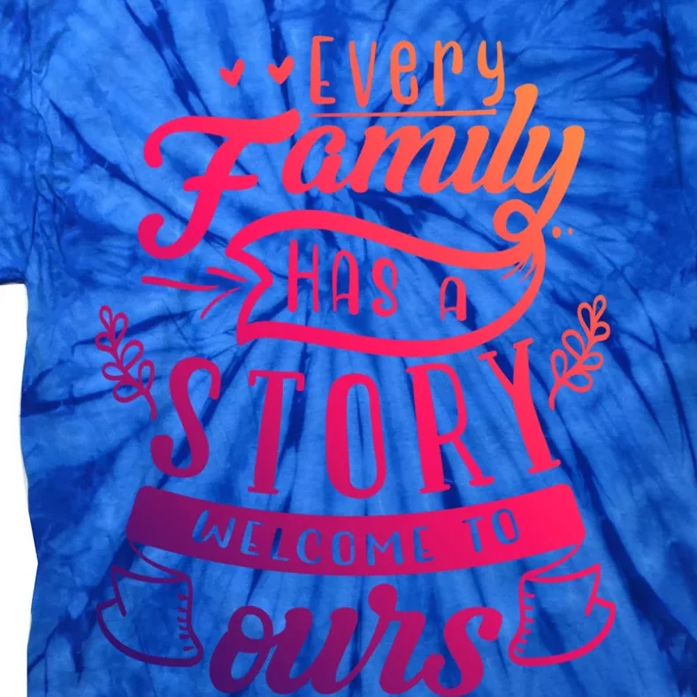 Every Family Has A Story Welcome To Oursmeaningful Gift Beautiful Design Gift Tie-Dye T-Shirt