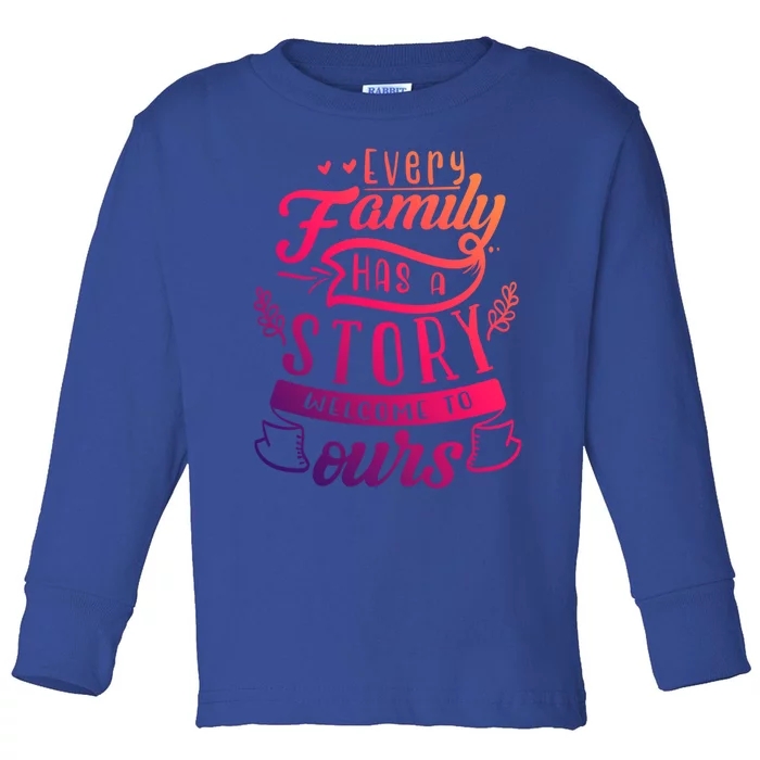 Every Family Has A Story Welcome To Oursmeaningful Gift Beautiful Design Gift Toddler Long Sleeve Shirt