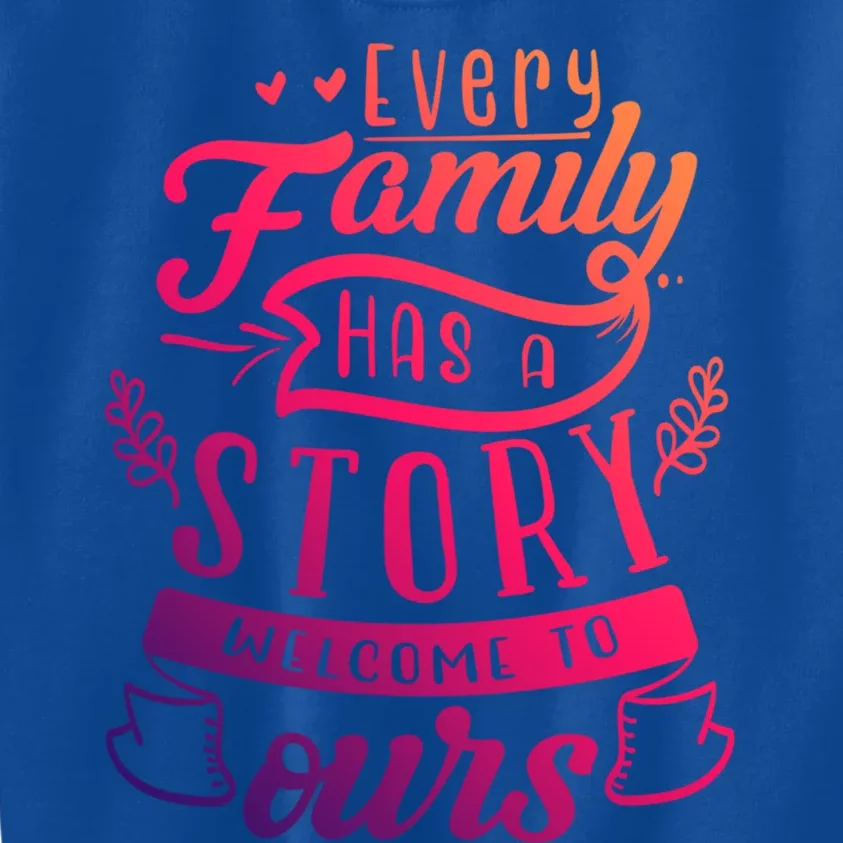 Every Family Has A Story Welcome To Oursmeaningful Gift Beautiful Design Gift Kids Sweatshirt