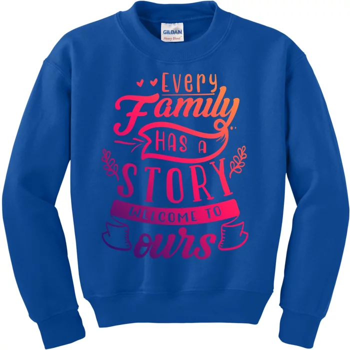 Every Family Has A Story Welcome To Oursmeaningful Gift Beautiful Design Gift Kids Sweatshirt