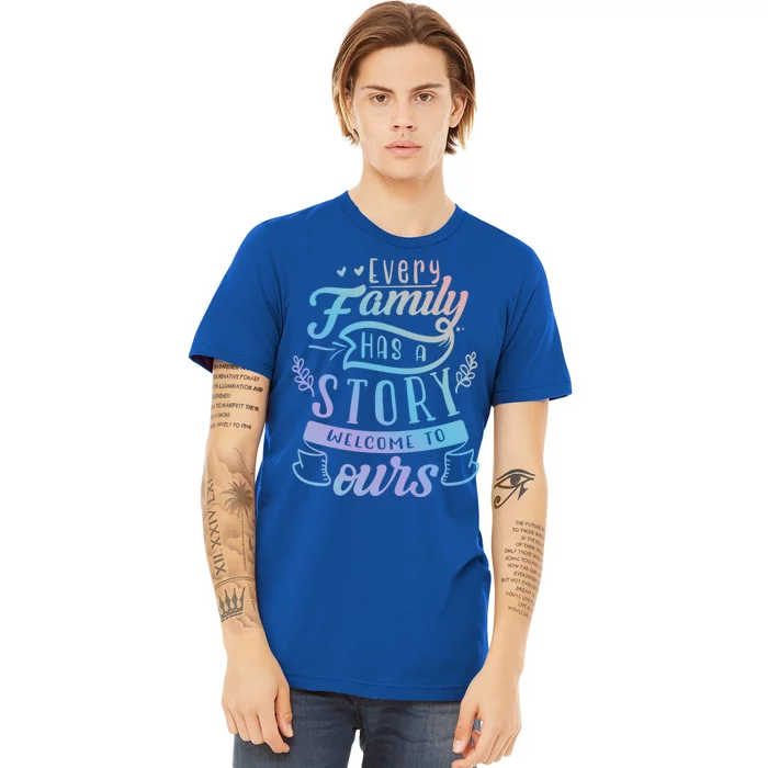 Every Family Has A Story Welcome To Oursmeaningful Gift Beautiful Design Gift Premium T-Shirt