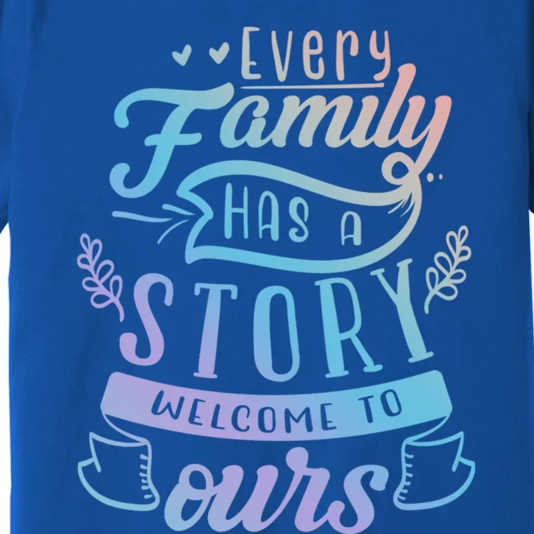 Every Family Has A Story Welcome To Oursmeaningful Gift Beautiful Design Gift Premium T-Shirt