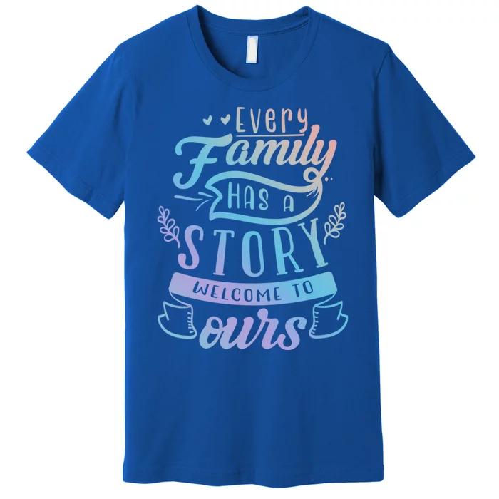 Every Family Has A Story Welcome To Oursmeaningful Gift Beautiful Design Gift Premium T-Shirt