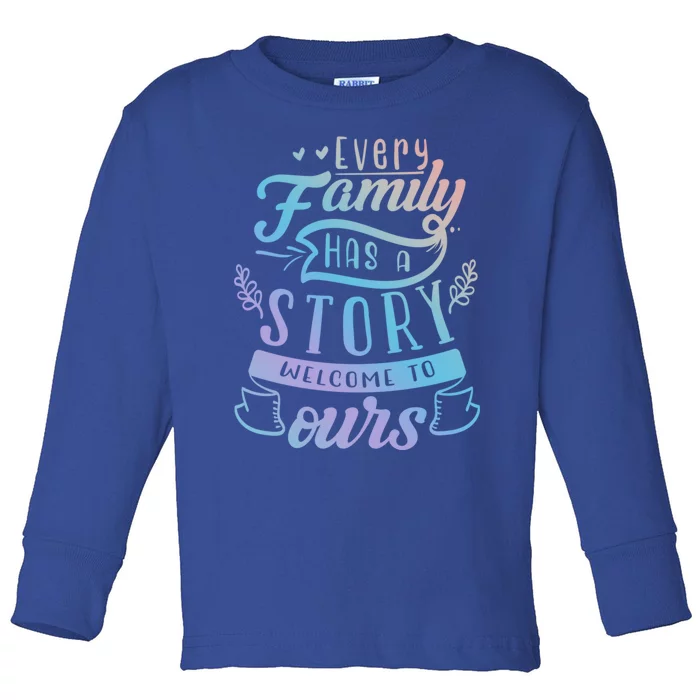 Every Family Has A Story Welcome To Oursmeaningful Gift Beautiful Design Gift Toddler Long Sleeve Shirt