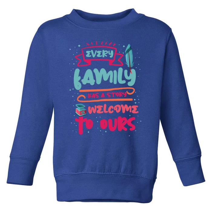 Every Family Has A Story Welcome To Ours Gift Toddler Sweatshirt