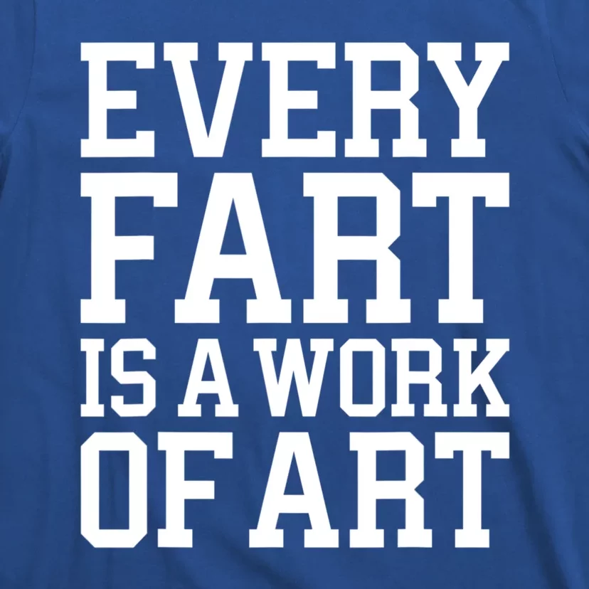 Every Fart Is A Work Of Art Funny Sarcasm Quote T-Shirt