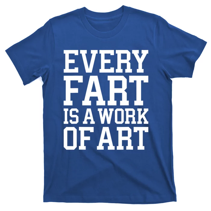 Every Fart Is A Work Of Art Funny Sarcasm Quote T-Shirt