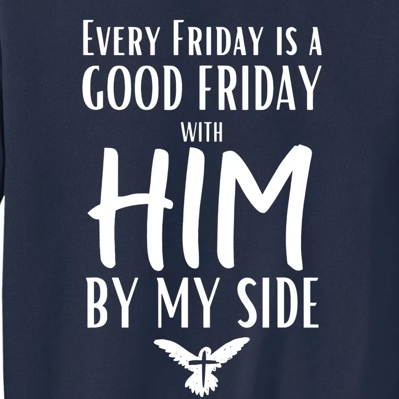 Every Friday Is Good W Him By My Side Easter Good Friday Sweatshirt