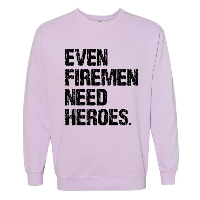 Even Fire Need Heroes Funny Powerline Technician Vintage Gift Garment-Dyed Sweatshirt