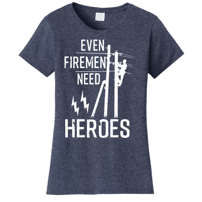 Even Firemen Need Heroes Lineworker Powerline Technician Women's T-Shirt