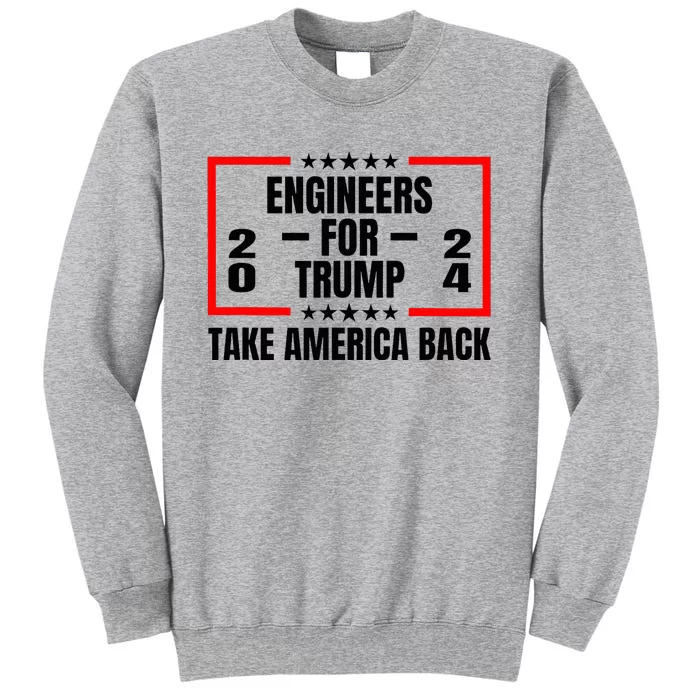 Engineers For Trump 2024 Take America Back Tall Sweatshirt