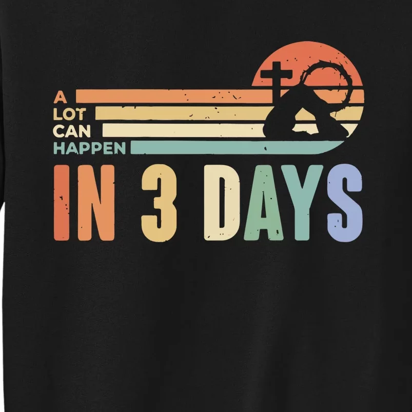 Easter Gift A Lot Can Happen In 3 Days Tall Sweatshirt