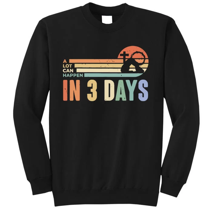 Easter Gift A Lot Can Happen In 3 Days Tall Sweatshirt