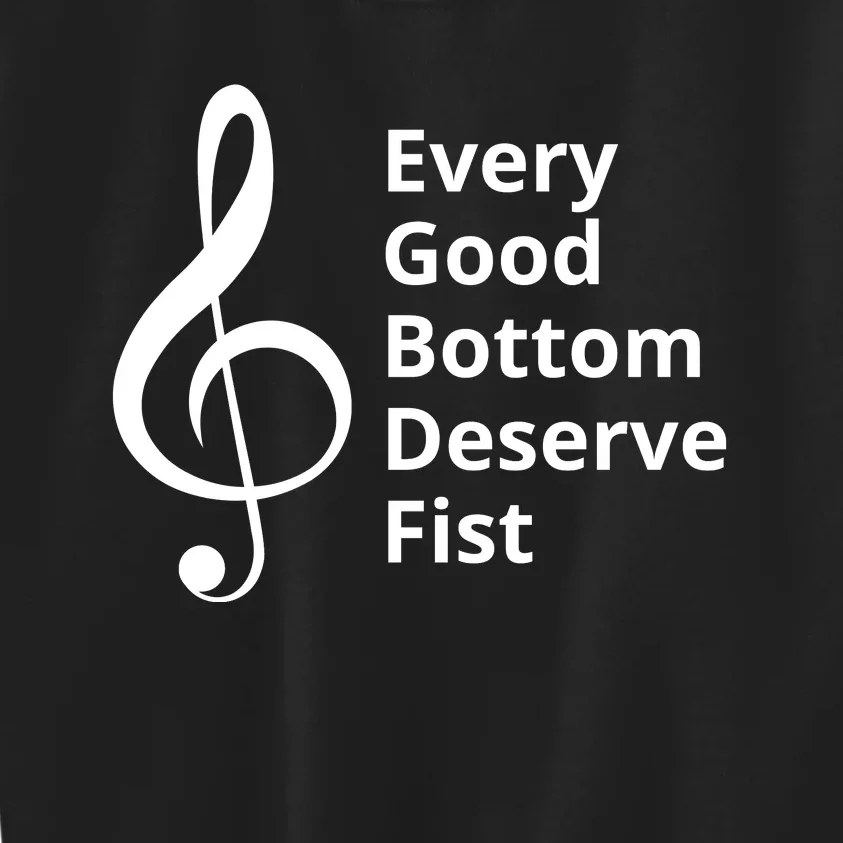 Every Good Bottom Deserve Fist Funny Music Kids Sweatshirt