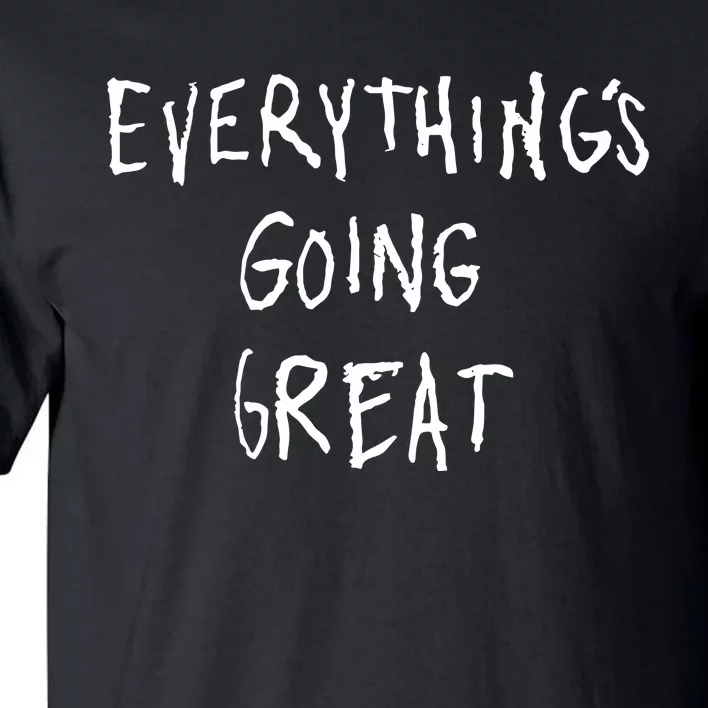 EverythingS Going Great Tall T-Shirt