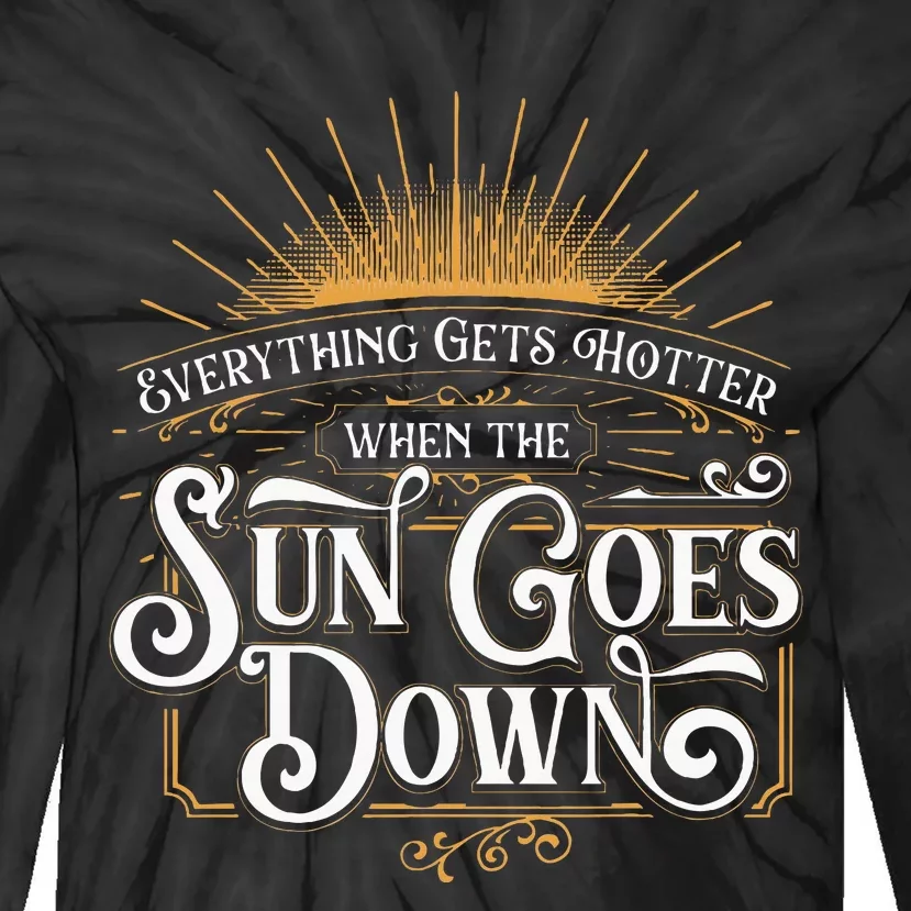 Everything Gets Hotter When The Sun Goes Down Country Music Tie-Dye Long Sleeve Shirt