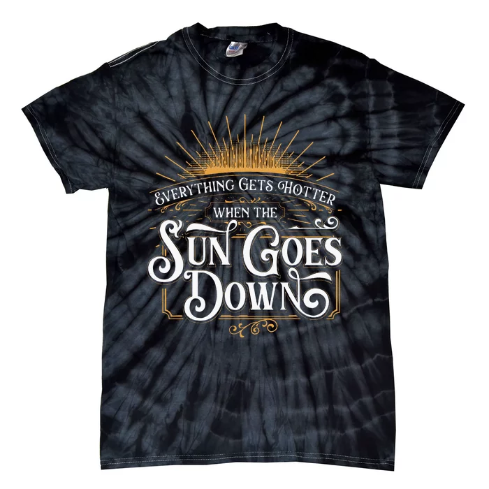 Everything Gets Hotter When The Sun Goes Down Country Music Tie-Dye T-Shirt