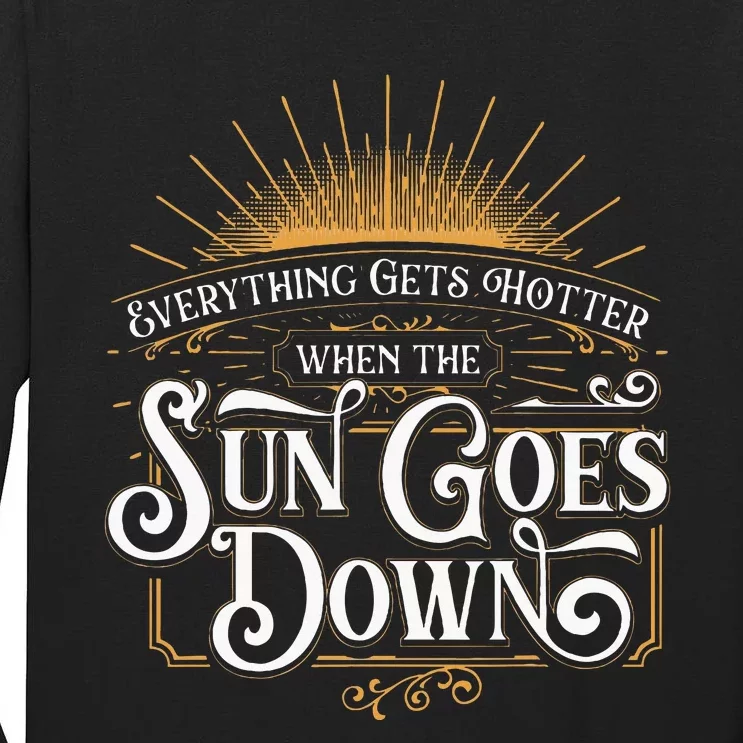 Everything Gets Hotter When The Sun Goes Down Country Music Tall Long Sleeve T-Shirt