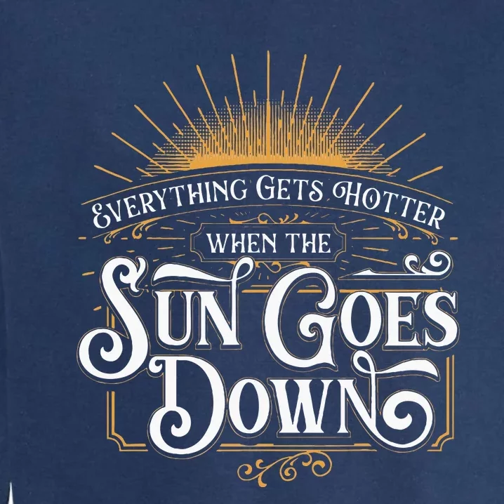 Everything Gets Hotter When The Sun Goes Down Country Music Garment-Dyed Sweatshirt